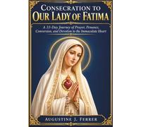 Consecration to Our Lady of Fatima: A 33-Day Journey of Prayer, Penance, Conversion, and Devotion to the Immaculate Heart