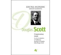 Consécration totale, DOUGLAS SCOTT nouvelle édition. La vie, le ministère et l'influence durable de Douglas John Ranger Scott
