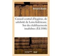 Conseil central d'hygiène et de salubrité de la Loire-Inférieure Rapport sur les établissements insalubres de la Prairie au Duc en Avril 1885 - Bernard Abadie - Hachette Bnf - broché - Livre