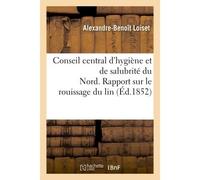 Conseil central d'hygiène et de salubrité du département du Nord Séance du 26 janvier 1852. Rapport sur le rouissage du lin - Alexandre-Benoît Loiset - Hachette Bnf - broché - Livre