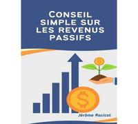 Conseil Simple Sur Les Revenus Passifs: Votre Guide Complet Pour Créer Plusieurs Sources De Revenus