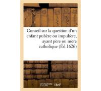 Conseil sur la question d'un enfant pubère ou impubère, ayant père ou mère catholique Doit faire profession de la vie monastique contre l'expresse volonté de son père ou de sa mère - Collectif - Hache
