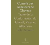 Conseils aux Acheteurs de Chevaux: Traité de la Conformation du Cheval, Vices et Affections