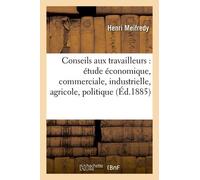 Conseils Aux Travailleurs: Étude Économique, Commerciale, Industrielle, Agricole, Politique: Et Sociale
