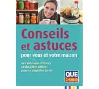 Conseils et astuces pour vous et votre maison: Des solutions effucaces et des idées futées pour se simplifier la vie