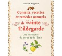 Conseils, Recettes Et Remèdes Naturels De Sainte Hildegarde - Une Harmonie Du Corps Et De L'âme