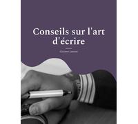 Conseils sur l'art d'écrire Pour une méthodologie solide et rigoureuse de l'écrit : stylistique, réthorique et dialectique - Gustave Lanson - Books On Demand - broché - Dictionnaire et encyclopédie