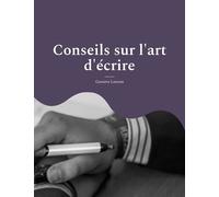 Conseils Sur L'art D'écrire - Pour Une Méthodologie Solide Et Rigoureuse De L'écrit : Stylistique, Réthorique Et Dialectique