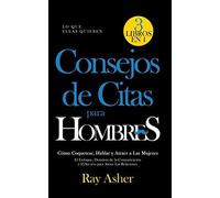 Consejos De Citas Para Hombres, 3 Libros En 1 (Lo Que Ellas Quieren): Cómo Coquetear, Hablar Y Atraer A Las Mujeres (El Enfoque, Dominio De La Comunicación Y El Secreto Para Atraer Las Relaciones)