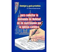 CONSEJOS Y GUÍA PRÁCTICA PARA SOLICITAR LA DEMANDA DE NULIDAD DE MI MATRIMONIO POR LA IGLESIA: LA DEMANDA DE NULIDAD DE MI MATRIMONIO POR LA IGLESIA