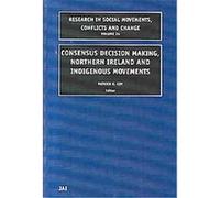 Consensus Decision Making Northern Ireland and Indigenous Movements, RESEARCH IN SOCIAL MOVEMENTS, CONFLICTS AND CHANGE P. G. Coy (Auteur)