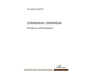 Consensus/Dissensus Principe du conflit nécessaire - Pacific, Christophe - L'harmattan - broché - Livre
