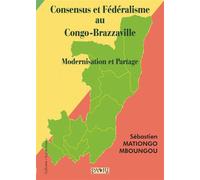 Consensus et Fédéralisme au Congo-Brazzaville. Modernisation et Partage. Modernisation et partage - S. Mationgo Mboungou - Paari - Makitec Sarl - broché - Essai