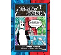 Consent Comics: An Engaging, Approachable Guide to Peer Pressure, Dating, and Real-Life Boundaries