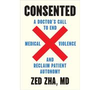Consented A Doctor's Call to End Medical Violence and Reclaim Patient Autonomy - Zed Zha Md - North Atlantic Books - ebook (ePub) - Livre