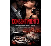 Consentimiento: Cuando el deseo se convierte en arma, la verdad es una condena.