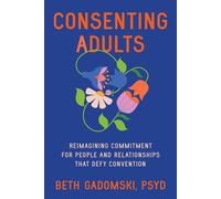 Consenting Adults Reimagining Commitment for People and Relationships That Defy Convention - Beth Gadomski PsyD - North Atlantic Books - ebook (ePub) - Livre