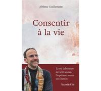 Consentir à la vie Fragments d'un chemin de foi - Jérôme Guillement - Nouvelle Cite - broché - Témoignage