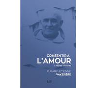 Consentir à l'amour: Lettres choisies du P. Marie-Etienne Vayssière