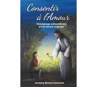 Consentir à l'Amour: Témoignage extraordinaire d'une femme ordinaire
