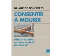 Consentir à mourir Médecin et patients, instants de vérité en fin de vie - DR DE BONNIERES-A - Du Toucan Eds - broché - Récit