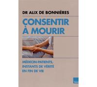Consentir à mourir: Médecin et patients, instants de vérité en fin de vie