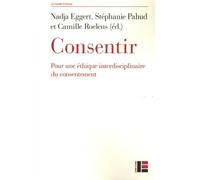 Consentir - Pour Une Éthique Interdisciplinaire Du Consentement