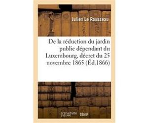 Conséquences du dégagement, de la limitation et de la réduction du jardin public Julien Le Rousseau (Auteur)