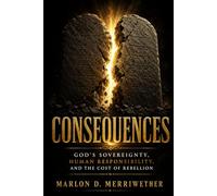 Consequences: God’s Sovereignty, Human Responsibility, and the Cost of Rebellion