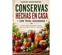 CONSERVAS HECHAS EN CASA CON TOTAL SEGURIDAD: La Guía Completa Para Preparar Conservas con Técnicas SEGURAS, PRÁCTICAS y COMPROBADAS