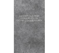 Gustave Flaubert – Conservateurs qui ne conservez rien – Roman – broché