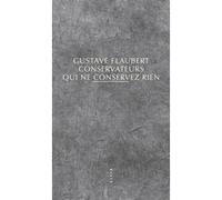 Gustave Flaubert – Conservateurs qui ne conservez rien – Roman – broché