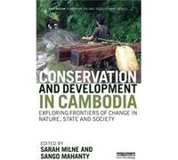 Conservation And Development In Cambodia: Exploring Frontiers Of Change In Nature, State And Society (Earthscan Conservation And Development) (Hardcover) Sarah Milne, Sango Mahanty (Auteur)