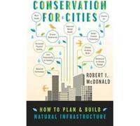Conservation For Cities: How To Plan & Build Natural Infrastructure (Paperback) Robert I Mcdonald, (Auteur)