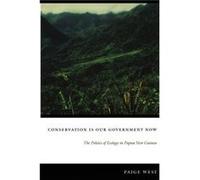 Conservation Is Our Government Now by Paige West Paige West (Auteur)