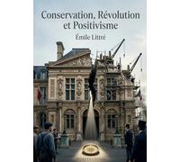 Conservation, Révolution et Positivisme: Une analyse positiviste de l'ordre social face aux bouleversements révolutionnaires, explorant la sociologie, la libre pensée et l'émancipation théologique