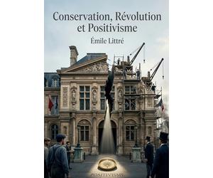 Conservation, Révolution et Positivisme: Une analyse positiviste de l'ordre social face aux bouleversements révolutionnaires, explorant la sociologie, la libre pensée et l'émancipation théologique