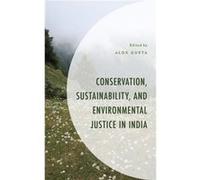 Conservation Sustainability and Environmental Justice in India Contributions by Aadarsh Anand , Contributions by Dalima Arora , Contributions by Amit M Bhattacharya , Contributions by Priti Chahal , C