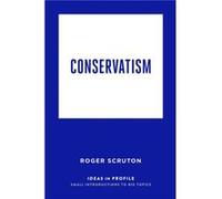 Conservatism Ideas in Profile by Roger Scruton Roger Scruton (Auteur)