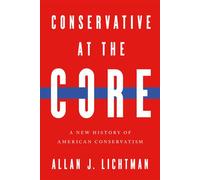 Conservative at the Core A New History of American Conservatism - Allan J. Lichtman - University of Notre Dame Press - ebook (ePub) - Livre