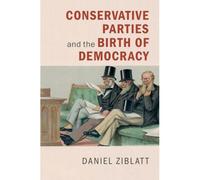 Conservative Parties And The Birth Of Democracy
