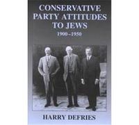 Conservative Party Attitudes to Jews, 1900-1950, Cass Series--British Politics and Society Harry Defries (Auteur)
