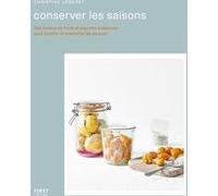 Conserver les saisons - Des bocaux de fruits et légumes à associer pour bonifier et intensifier les Christine Legeret (Auteur)