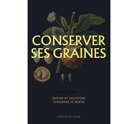 Conserver ses graines : savoirs et traditions paysannes du monde: Guide pratique pour récolter, sécher et conserver ses semences au potager
