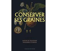 Conserver ses graines : savoirs et traditions paysannes du monde: Guide pratique pour récolter, sécher et conserver ses semences au potager