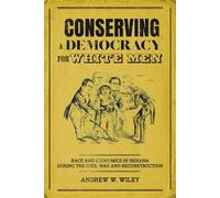Conserving a Democracy for White Men Race and Economics in Indiana during the Civil War and Reconstruction - Andrew W. Wiley - Fordham University Press - ebook (ePub) - Livre