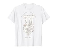 Consider The Flowers Luke 12:27 Écriture Nature Faith Verse T-Shirt