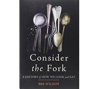 Consider the Fork: A History of How We Cook and Eat by Wilson, Bee (2012) Hardcover