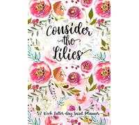 Consider the Lilies 52-Week Latter-day Saint Planner: Undated, LDS Scripture Study Thoughts, To-Dos, People to Serve, Meal