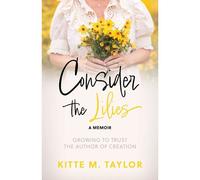Consider The Lilies A Memoir